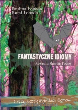 Fantastyczne idiomy. Opowieści z Mrówczej Puszczy - Paulina Łoboda, Rafał Łoboda