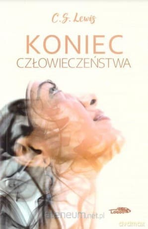 Koniec człowieczeństwa - C.S. Lewis
