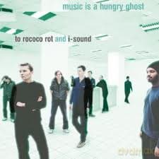 To Rococo Rot And I-Sound: Music Is A Hungry Ghost