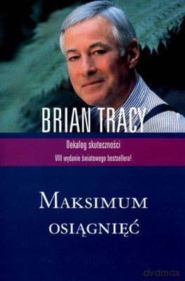 Maksimum Osiągnięć Dekalog Skuteczności - Brian Tracy