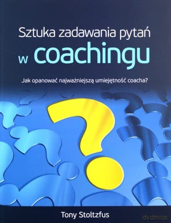 Sztuka Zadawania Pytań W Coachingu - Tony Stoltzfus