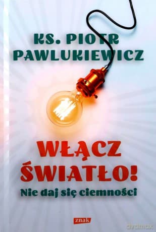Włącz światło! Nie daj się ciemności - ks. Piotr Pawlukiewicz