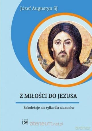 Z Miłości do Jezusa. Rekolekcje nie tylko - Józef Augustyn SJ