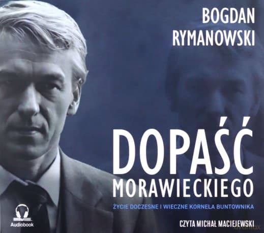 Dopaść Morawieckiego. Życie doczesne i wieczne Kornela buntownika - Bogdan Rymanowski