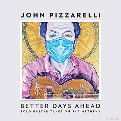 John Pizzarelli: Better Days Ahead (Solo Guitar Takes Pat Metheny)