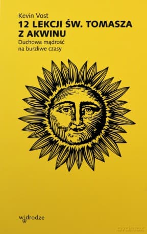 12 lekcji św. Tomasza. Duchowa mądrość na burzliwe czasy - Kevin Vost