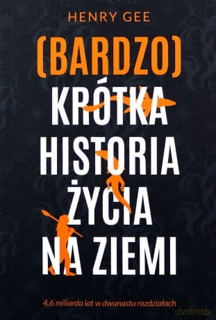 (Bardzo) krótka historia życia na Ziemi. 4,6 miliarda lat w dwunastu rozdziałach - Henry Gee