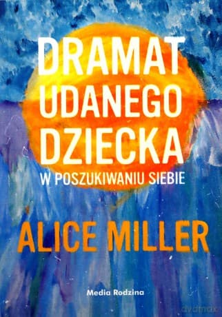 Dramat udanego dziecka - Alice Miller