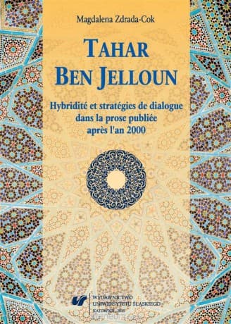 Tahar Ben Jelloun. Hybridit et stratgies de dialogue dans la prose publiee apres l'an 2000 - Magdalena Zdrada-Cok