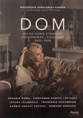 Dom. Jak na nowo stworzyć, pielęgnować i pokochać swój dom? - Małgorzata Kowalewska-Kawuza
