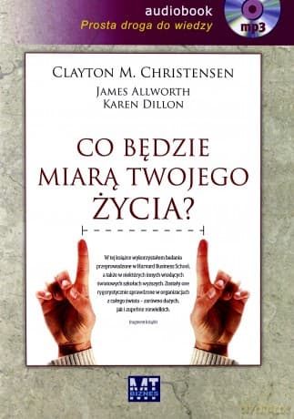 Co Będzie Miarą Twojego Życia? Clayton M. Christensen, James Allworth, Karen Dillo