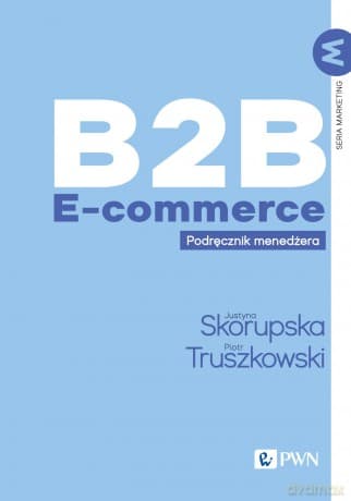 B2B E-commerce. Podręcznik menedżera - Justyna Skorupska, Piotr Truszkowski