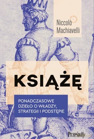Książę. Ponadczasowe dzieło o władzy, strategii i podstępie - Niccolo Machiavelli