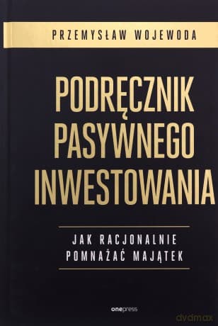 Podręcznik pasywnego inwestowania. Jak racjonalnie pomnażać majątek - Przemysław Wojewoda