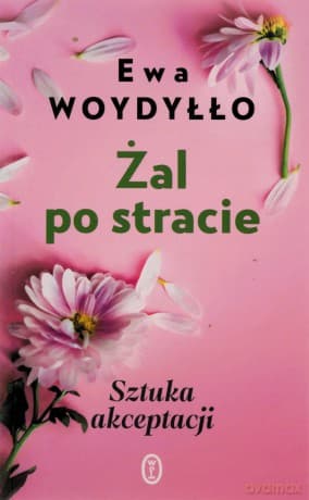 Żal po stracie. Sztuka akceptacji - Ewa Woydyłło