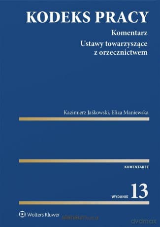 Kodeks pracy. Komentarz w.13 - Kazimierz Jaśkowski, Eliza Maniewska