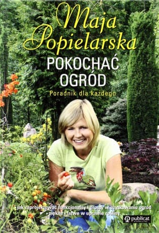 Pokochać ogród. Maja Popielarska - Maja Popielarska