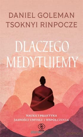 Dlaczego medytujemy - Daniel Goleman, Tsoknyi Rinpoche, Katarzyna Karłowska