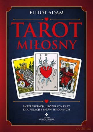 Tarot miłosny. Interpretacja i rozkłady kart dla relacji i spraw sercowych - Elliot Adam