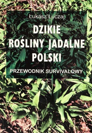 Dzikie rośliny jadalne. Przewodnik Survivalowy - Łukasz Łuczaj