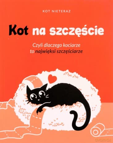 Kot na szczęście. Czyli dlaczego kociarze to.. - Kot Nieteraz
