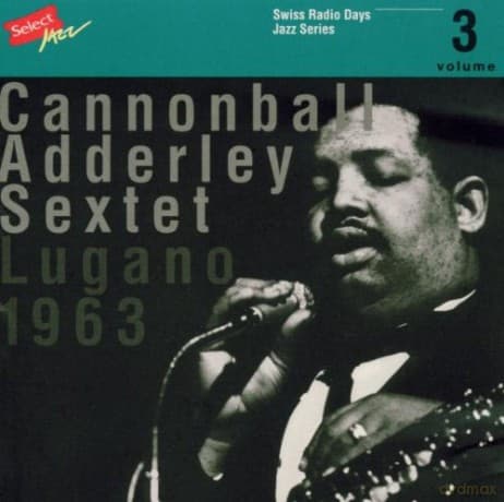 Adderley, Cannonball Sextet (N. Adderley, Y. Lateef, J. Zawinul, S. Jones, L. Hayes): Swiss Radio Days Vol. 3 - Lugano 1963
