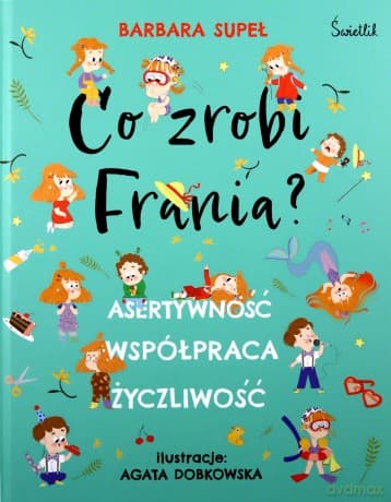 Asertywność. Współpraca. Życzliwość. Co zrobi Frania? - Barbara Supeł