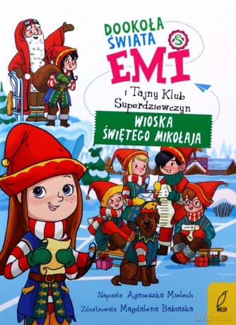 Dookoła świata. Wioska Świętego Mikołaja. Emi i Tajny Klub Superdziewczyn - Agnieszka Mielech