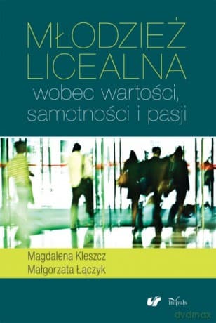 Młodzież licealna wobec wartości, samotności i pasji - Magdalena Kleszcz, Małgorzata Łączyk