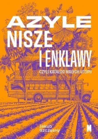 Azyle, nisze i enklawy czyli katalog małych utopii - Jakub Szczęsny