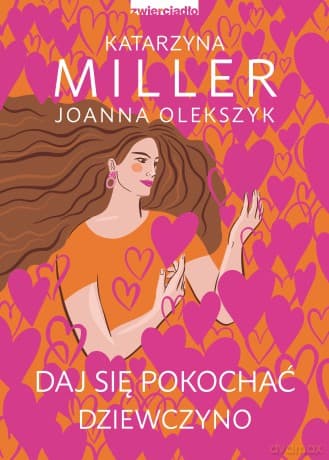 Daj się pokochać dziewczyno. Poznaj sekret udanych relacji - Katarzyna Miller, Joanna Olekszyk