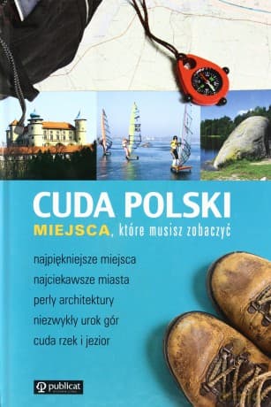 Cuda Polski. Miejsca, które musisz zobaczyć