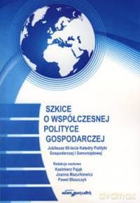 Szkice o współczesnej polityce gospodarczej. Jubileusz 60-lecia Katedry Polityki Gospodarczej i Samorządowej
