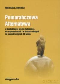Pomarańczowa Alternatywa w bezdebitowej prasie studenckiej, we wspomnieniach i w drukach ulotnych lat osiemdziesiątych XX wieku - Agnieszka Jaworska