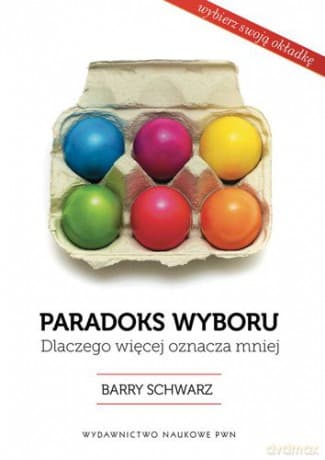 Paradoks wyboru dlaczego więcej oznacza mniej (jajka) - Schwartz Barry