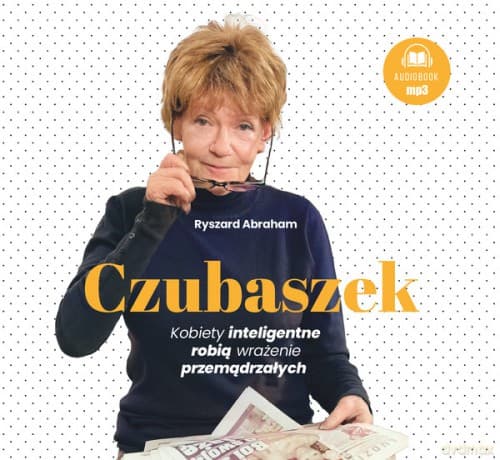 Czubaszek. Kobiety inteligentne robią wrażenie przemądrzałych - Ryszard Abraham