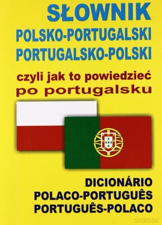 Słownik Polsko-Portugalski / Portugalsko-Polski Czyli Jak To Powiedzieć Po Portugalsku