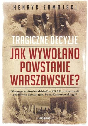 Tragiczne decyzje. Jak wywołano powstanie warszawskie - Henryk Zamojski