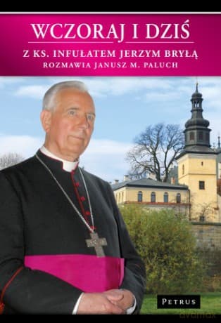 Wczoraj i Dziś Z Ks Infułatem Jerzym Bryłą Rozmawia Janusz M Paluch - Janusz M. Paluch