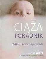 Ciąża. Poradnik. Problemy płodności, ciąży i porodu - Ian Greer