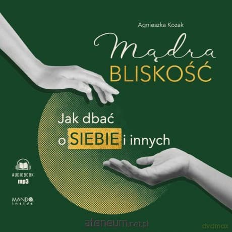 Mądra bliskość. Jak dbać o siebie i innych - Agnieszka Kozak, Justyna Antoniak