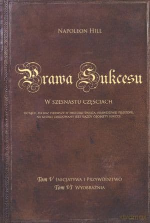 Prawa Sukcesu. W szesnastu częściach. Tom 5. Inicjatywa i przywództwo. Tom 6. Wyobraźnia - Napoleon Hill