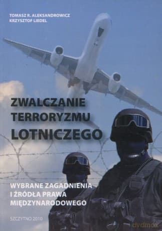 Zwalczanie terroryzmu lotniczego - wybrane zagadnienia i źródła prawa międzynarodowego - Tomasz Aleksandrowicz/Krzysztof Liedel
