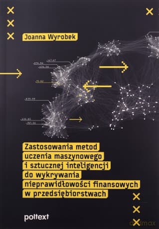 Zastosowania metod uczenia maszynowego i sztucznej inteligencji do wykrywania nieprawidłowości finansowych w przedsiębiorstwach - Joanna Wyrobek