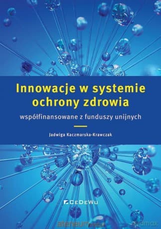 Innowacje w systemie ochrony zdrowia współfinansowanie z funduszy unijnych - Jadwiga Kaczmarska-Krawczak