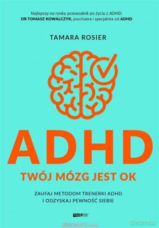 ADHD. Twój mózg jest OK. Zaufaj metodom trenerki ADHD i odzyskaj pewność siebie - Tamara Rosier