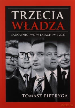 Trzecia władza. Sądownictwo w latach 1946-2023 - Tomasz Pietryga