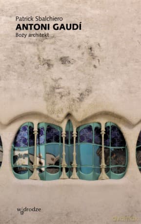 Boży architekt Patrick Sbalchiero - Antoni Gaudi