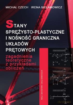 Stany Sprężysto-Plastyczne I Nośność Graniczna Układów Prętowych - Czech Michał, Sielamowicz Irena