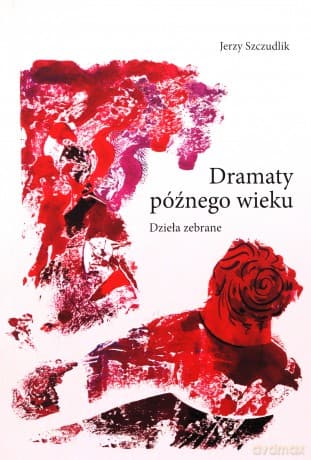 Dramaty późnego wieku. Dzieła zebrane - Jerzy Szczudlik